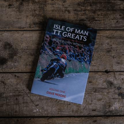 Isle of Man TT Greats: In Their Own Words — Volume One by Dave Moore